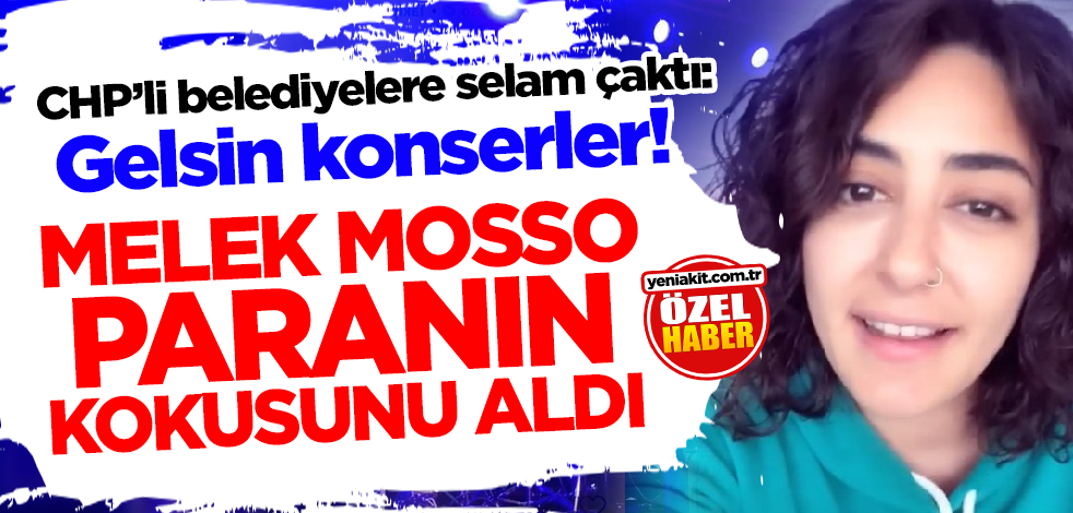 CHP’li belediyelere selam çaktı: Gelsin konserler! Melek Mosso paranın kokusunu aldı