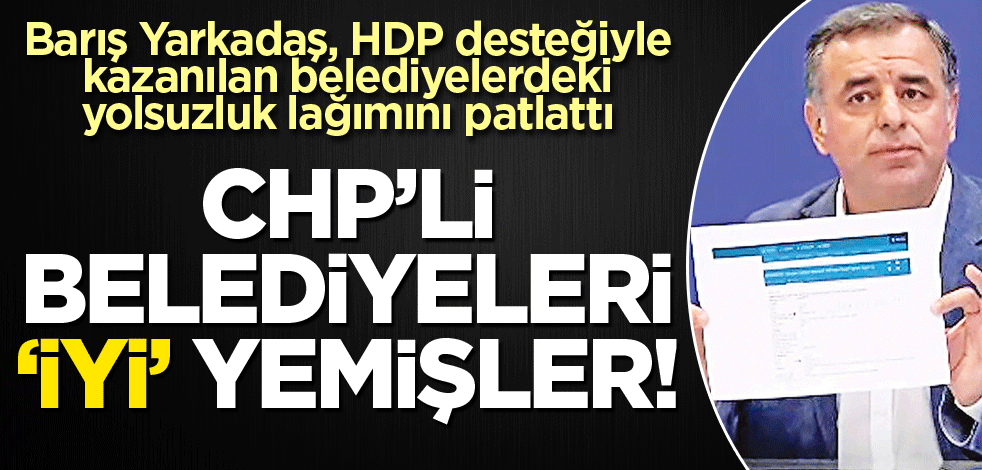 CHP’li belediyeleri ‘İYİ’ yemişler!