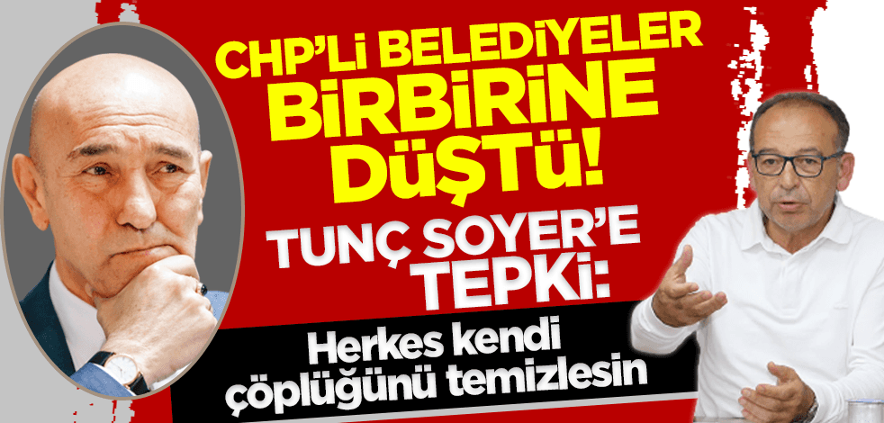CHP'li belediyelerin 'pislik' yarışması! Tunç Soyer'e tepki: Herkes kendi çöplüğünü temizlesin