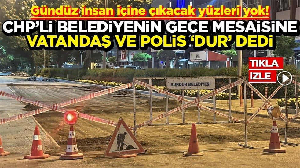 CHP’li belediyenin gece mesaisine vatandaş ve polis dur dedi