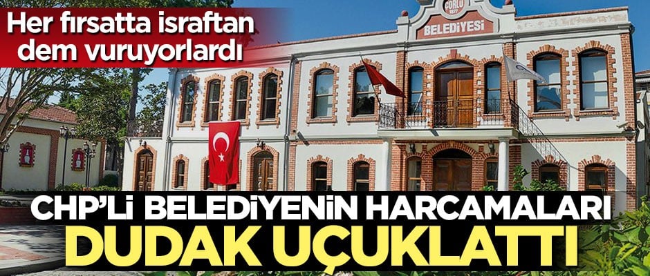 CHP'li belediyenin harcamaları dudak uçuklattı