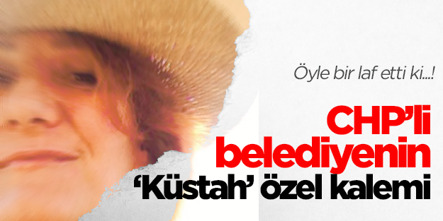 CHP’li belediyenin ‘küstah’ ‘Özel Kalem’i…