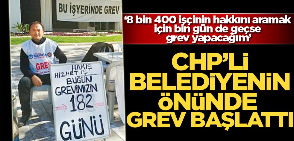 CHP'li belediyenin önünde tek başına grev başlattı