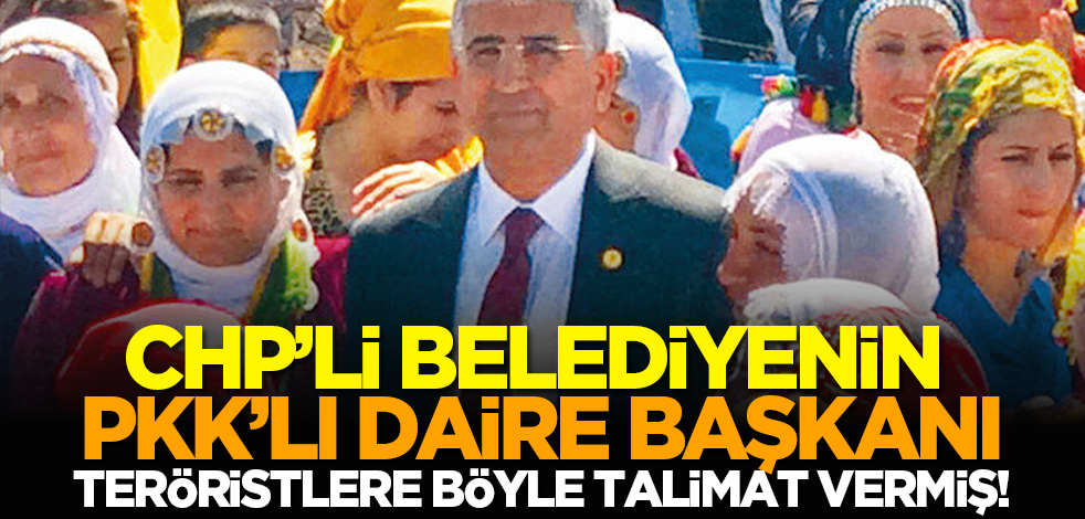CHP’li belediyenin PKK’lı daire başkanı teröristlere böyle talimat vermiş!