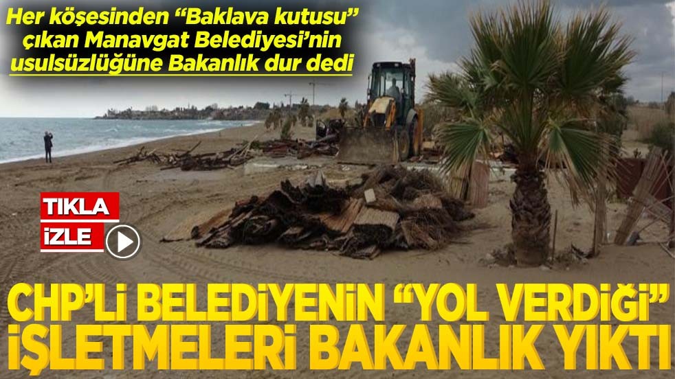 CHP’li Belediyenin “yol verdiği” işletmeleri Bakanlık yıktı