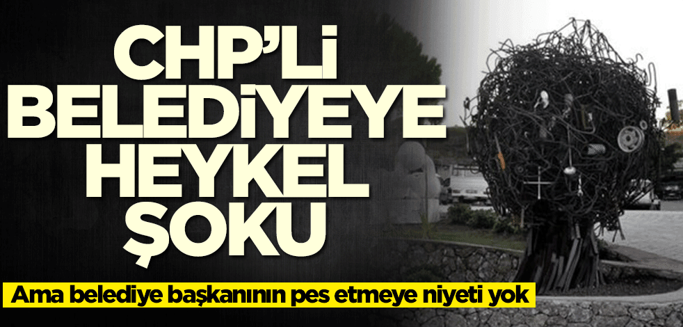 CHP'li belediyeye heykel şoku! Belediye başkanı pes etmedi bakın ne yaptı
