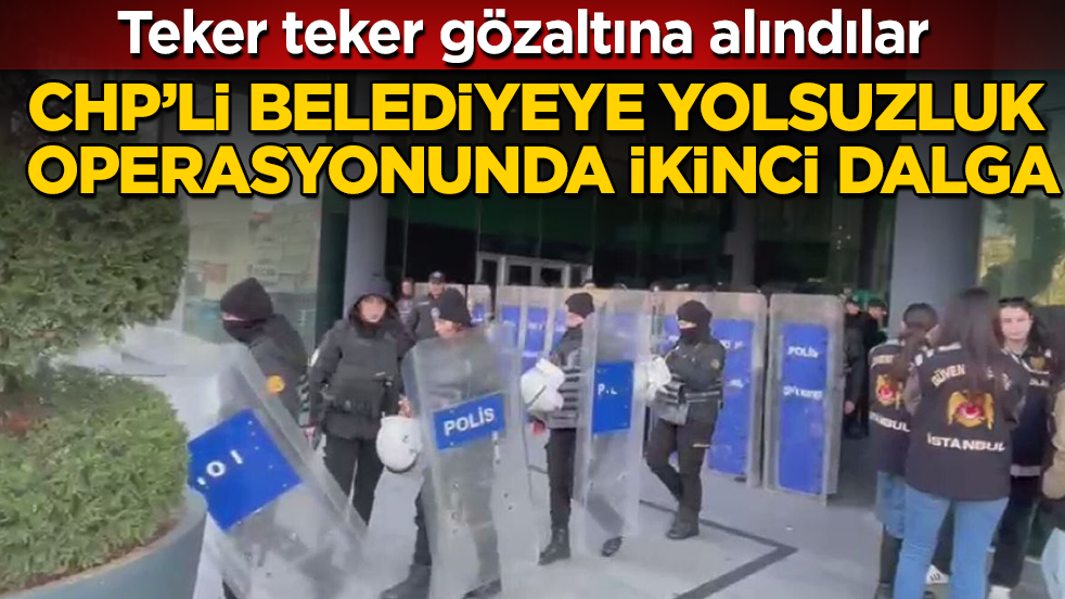 CHP’li belediyeye yolsuzluk operasyonunda ikinci dalga: Teker teker gözaltına alındılar