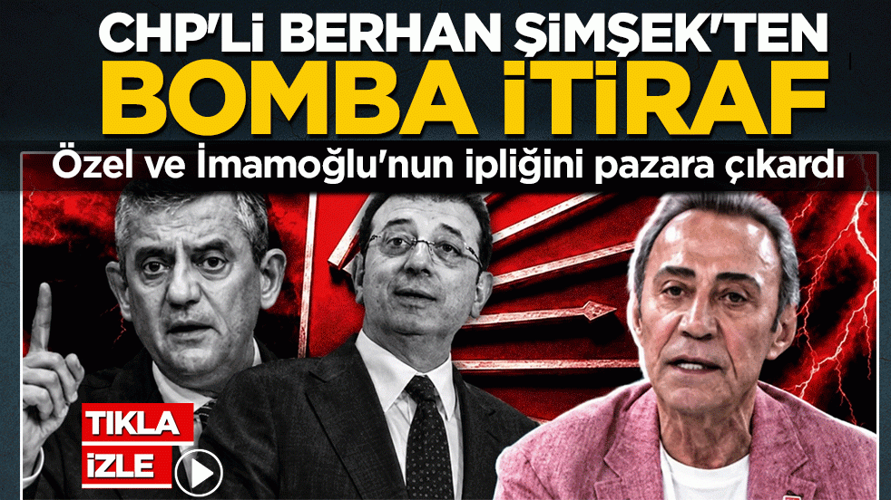 CHP'li Berhan Şimşek'ten bomba itiraf: Özel ve İmamoğlu'nun ipliğini pazara çıkardı