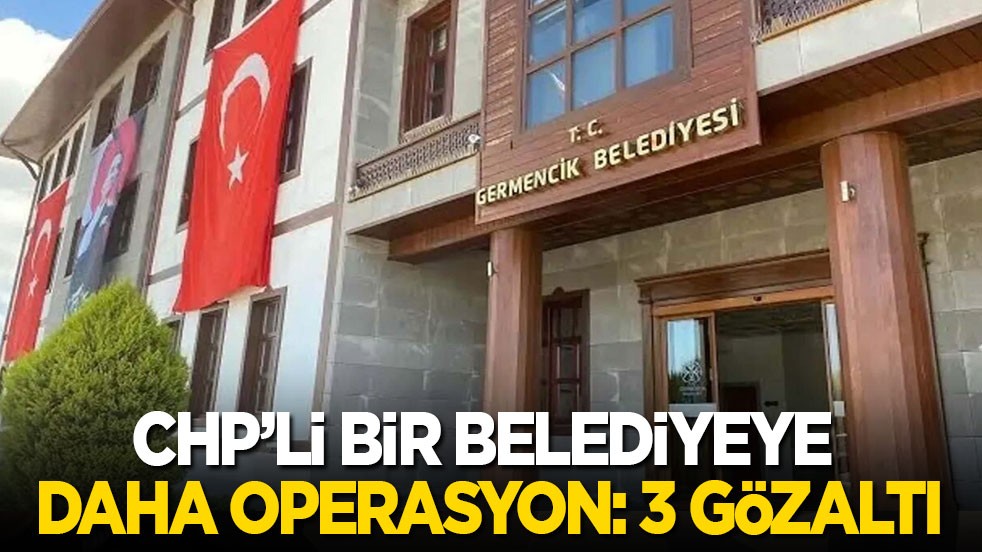 CHP’li bir belediyeye daha operasyon: 3 gözaltı!