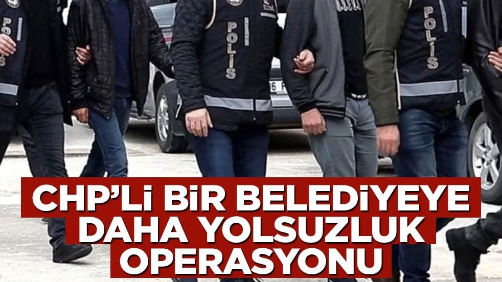 CHP'li bir belediyeye daha yolsuzluk operasyonu! Gözaltılar var