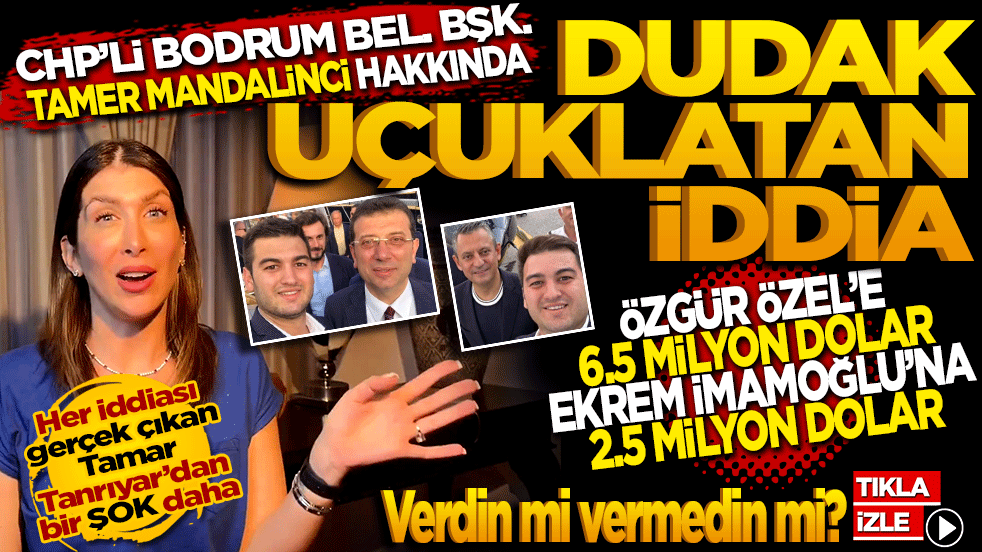 CHP’li Bodrum Belediye Başkanı Tamer Mandalinci Hakkında Dudak Uçuklatan İddia: Tamar Tanrıyar sordu: Özgür Özel’e 6,5 milyon dolar, Ekrem İmamoğlu’na da 2,5 milyon dolar verdin mi, vermedin mi?"