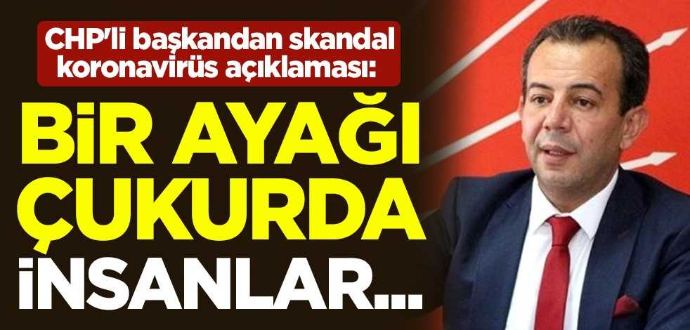 CHP'li Bolu Belediye Başkan Tanju Özcan'dan skandal koronavirüs açıklaması: Bir ayağı çukurda insanlar...