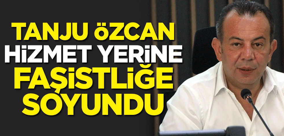 CHP'li Bolu Belediye Başkanı Tanju Özcan hizmet yerine faşistliğe soyundu