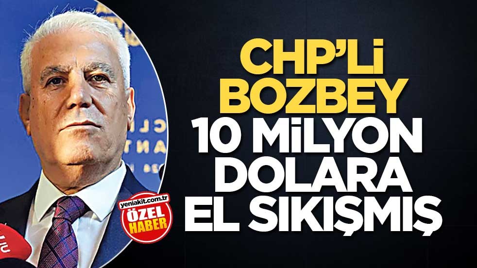 CHP’li Bozbey 10 milyon dolara el sıkışmış