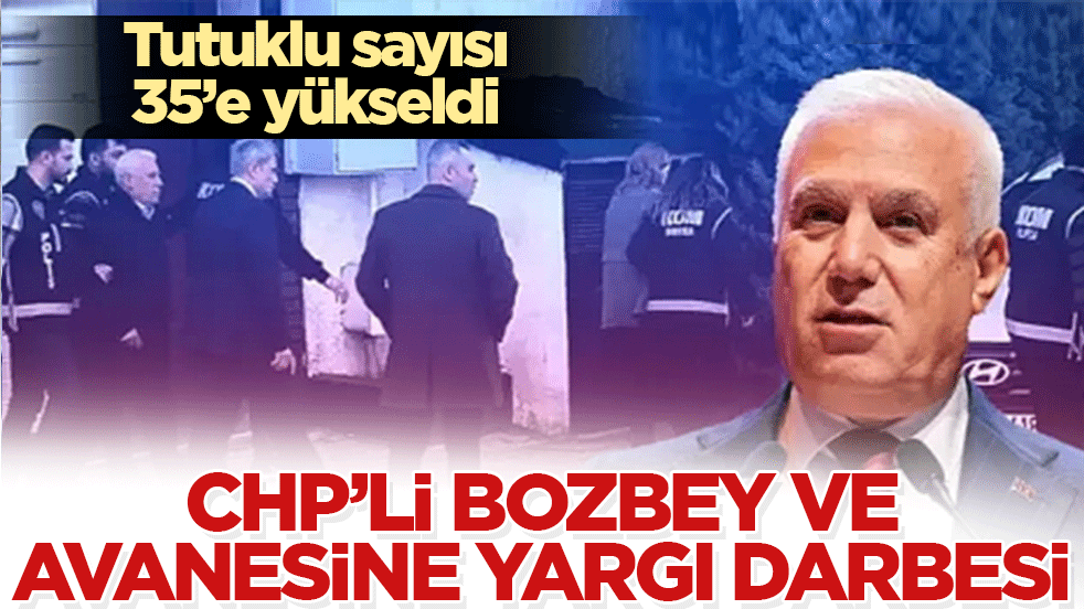 CHP’li Bozbey ve avanesine yargı darbesi: Yolsuzluk aile boyu! Tutuklu sayısı 35’e yükseldi