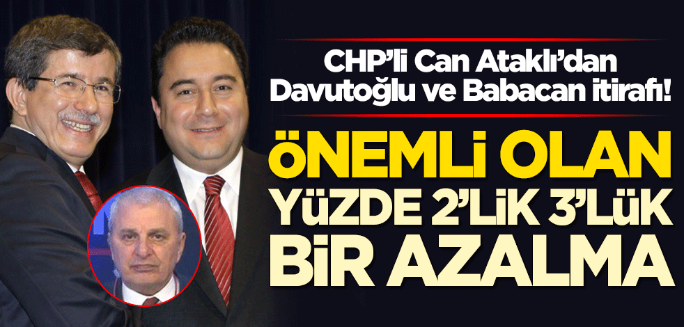 CHP’li Can Ataklı’dan Ahmet Davutoğlu ve Ali Babacan itirafı! ‘Önemli olan yüzde 2’lik 3’lük bir azalma’