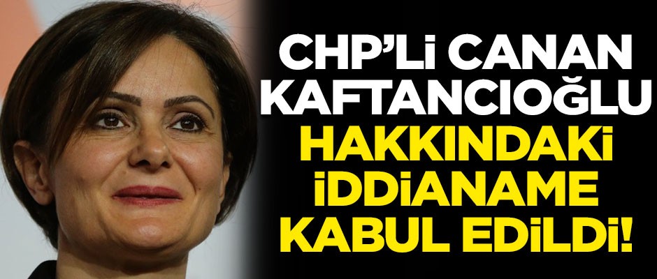 CHP'li Canan Kaftancıoğlu hakkındaki iddianame kabul edildi