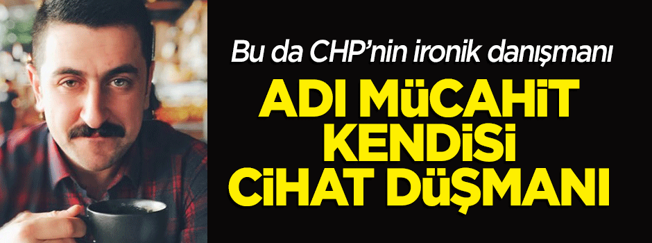 CHP'li danışmanın adı Mücahit, kendisi 'cihat' düşmanı