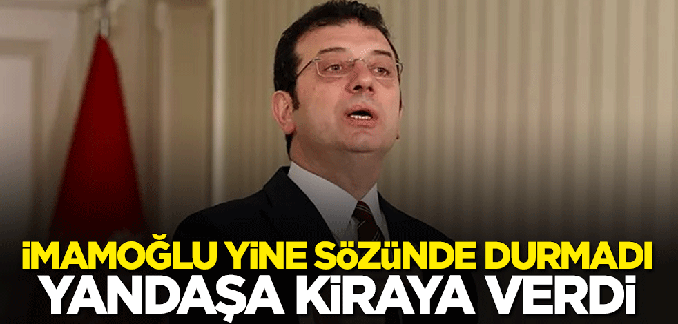 CHP'li Ekrem İmamoğlu yine sözünü tutmadı: Yandaşa kiraladı