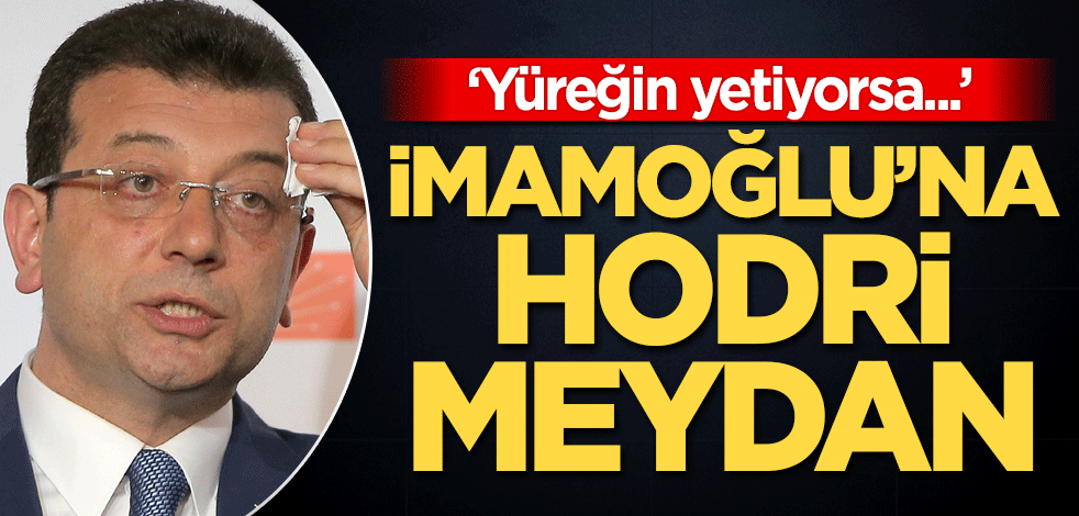 CHP'li Ekrem İmamoğlu’na hodri meydan: Yüreğin yetiyorsa...