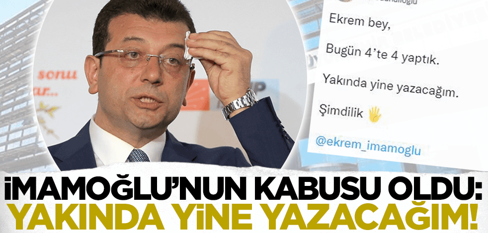 CHP'li Ekrem İmamoğlu'nun kabusu oldu: Yakında yine yazacağım!