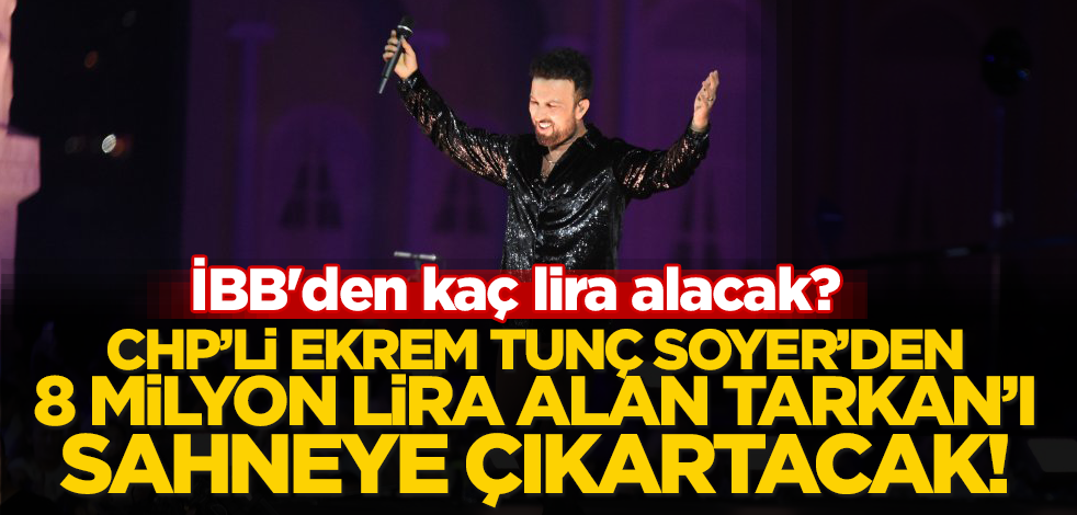 CHP'li Ekrem, Tunç Soyer'den 8 milyon lira alan Tarkan'ı sahneye çıkartacak! İBB'den kaç lira alacak?