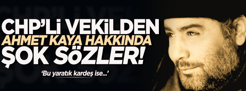 CHP'li Ekşi'den Ahmet Kaya için olay sözler!