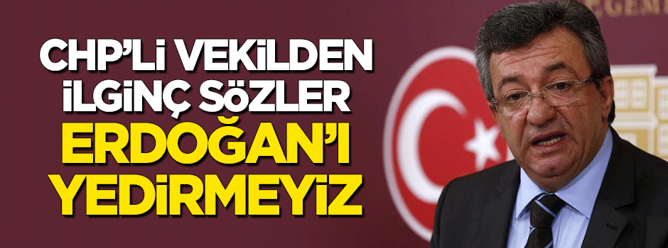 CHP'li Engin Altay'dan ilginç sözler: Erdoğan'ı yedirmeyiz