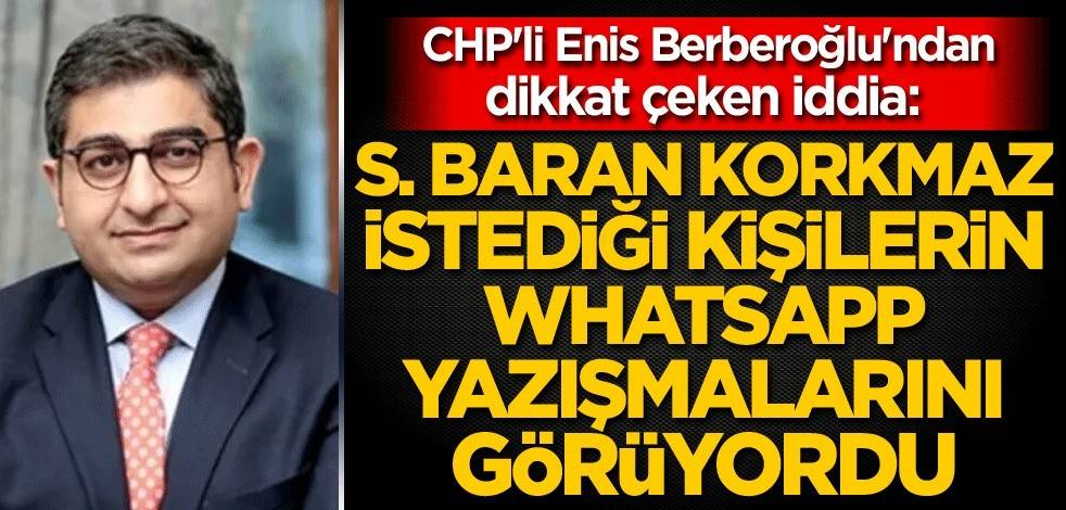 CHP'li Enis Berberoğlu'ndan dikkat çeken iddia: Sezgin Baran Korkmaz istediği kişilerin Whatsapp yazışmalarını görüyordu