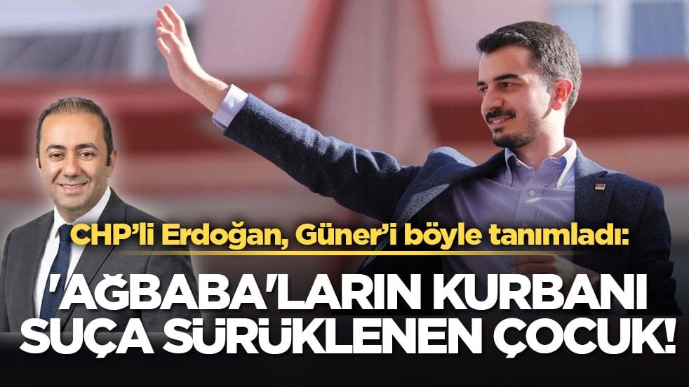 CHP’li Erdoğan, Güner’i böyle tanımladı! 'Ağbaba'ların kurbanı suça sürüklenen çocuk!