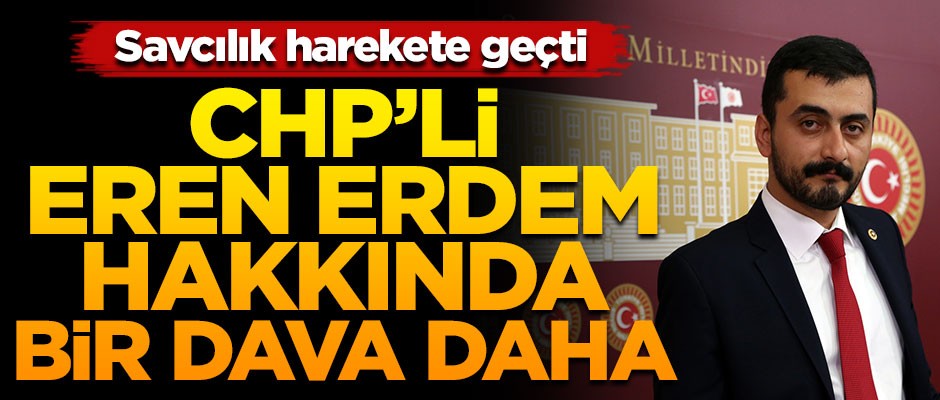 CHP'li Eren Erdem hakkında bir dava daha! Savcılık harekete geçti