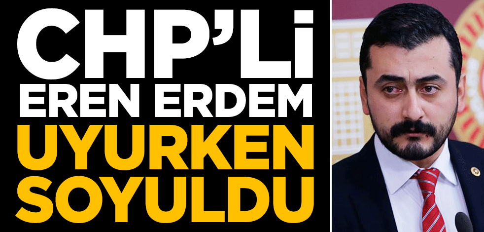CHP'li Eren Erdem uyurken soyuldu