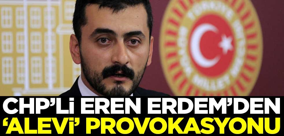 CHP'li Eren Erdem'den 'Alevi' provokasyonu