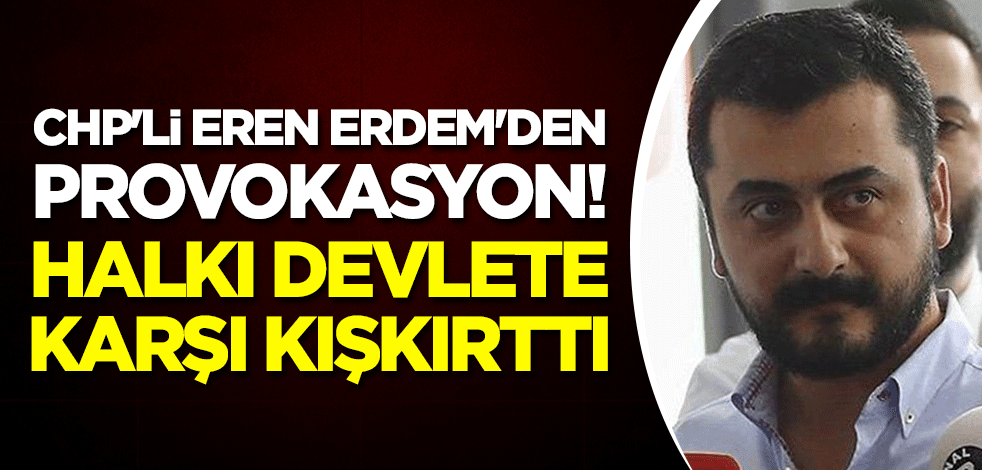 CHP'li Eren Erdem'den provokasyon! Halkı devlete karşı kışkırttı