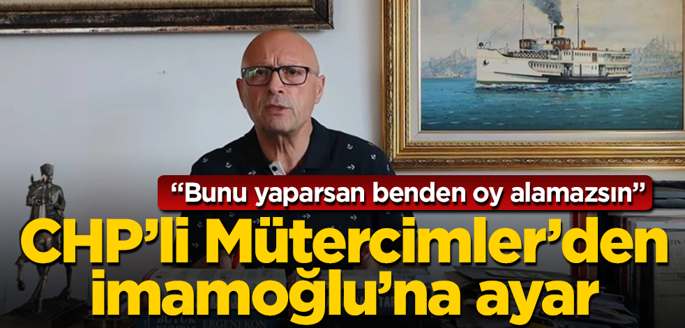 CHP'li Erol Mütercimler’den İmamoğlu'na ayar! "Bunu yaparsan benden oy alamazsın" dedi