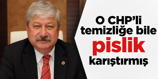 CHP'li eski başkan temizliğe bile pislik bulaştırmış