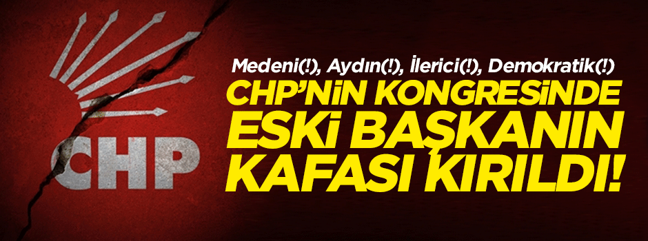 CHP'li eski başkanın çıkan arbedede kafası kırıldı!