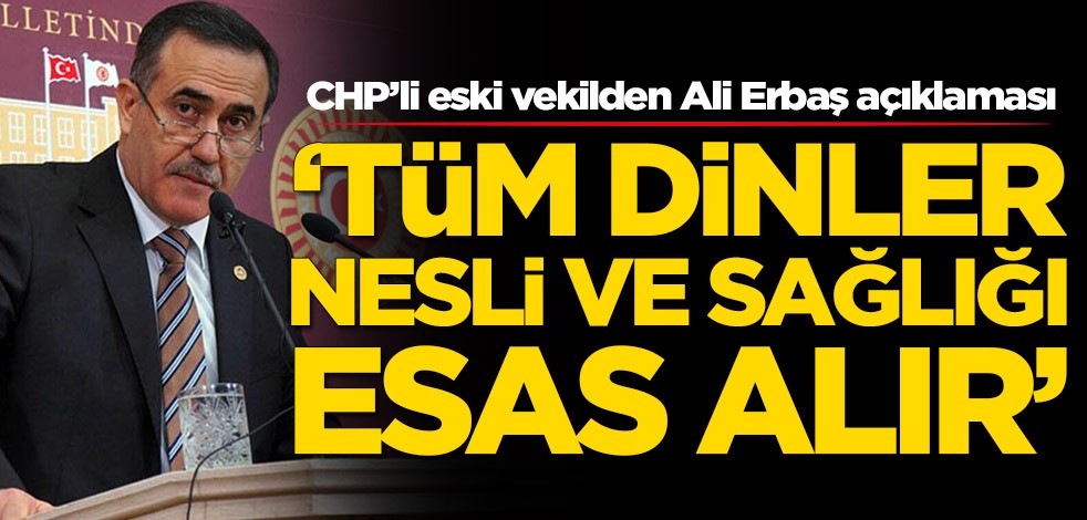 CHP'li eski vekil İhsan Özkes'ten Ali Erbaş açıklaması: Tüm dinler nesli ve sağlığı esas alır