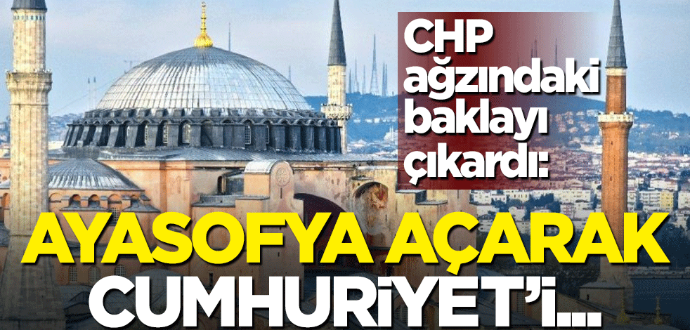 CHP'li Faik Öztrak ağzındaki baklayı çıkardı: Ayasofya açarak Cumhuriyet'i yok saydınız