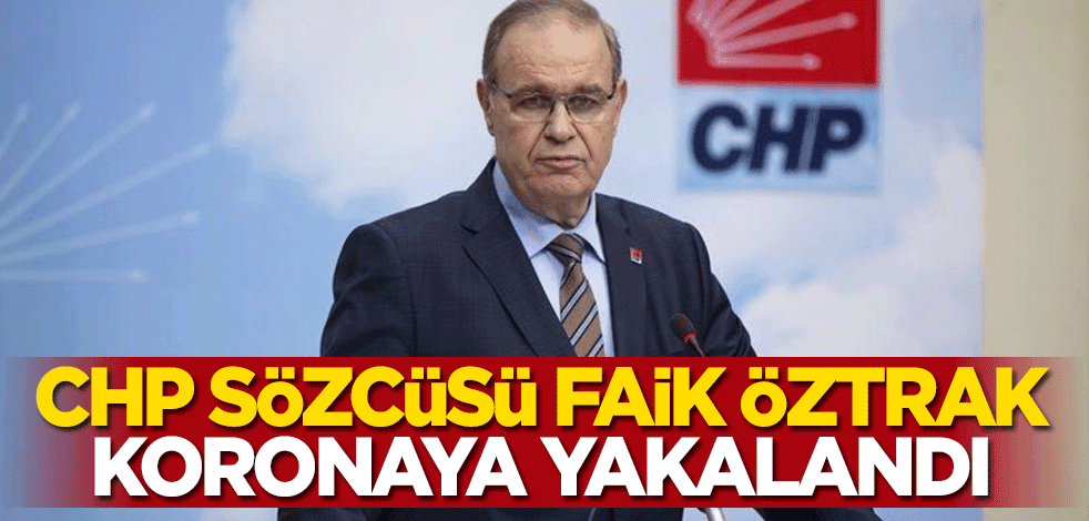 CHP'li Faik Öztrak koronavirüse yakalandı
