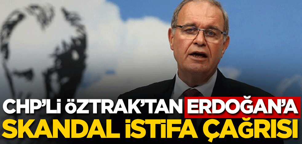 CHP'li Faik Öztrak'tan Erdoğan'a skandal istifa çağrısı!