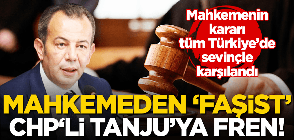 CHP’li ‘faşist’ Tanju'ya mahkeme ‘dur’ dedi!
