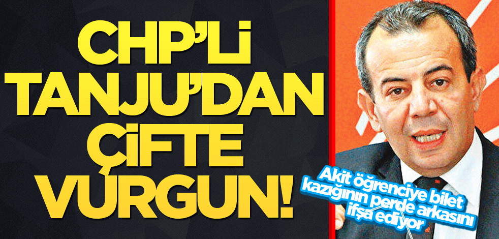 CHP’li faşo Tanju’dan çifte vurgun