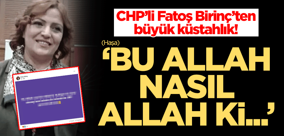 CHP’li Fatoş Birinç’ten Büyük küstahlık! 'Bu Allah nasıl Allah ki...'