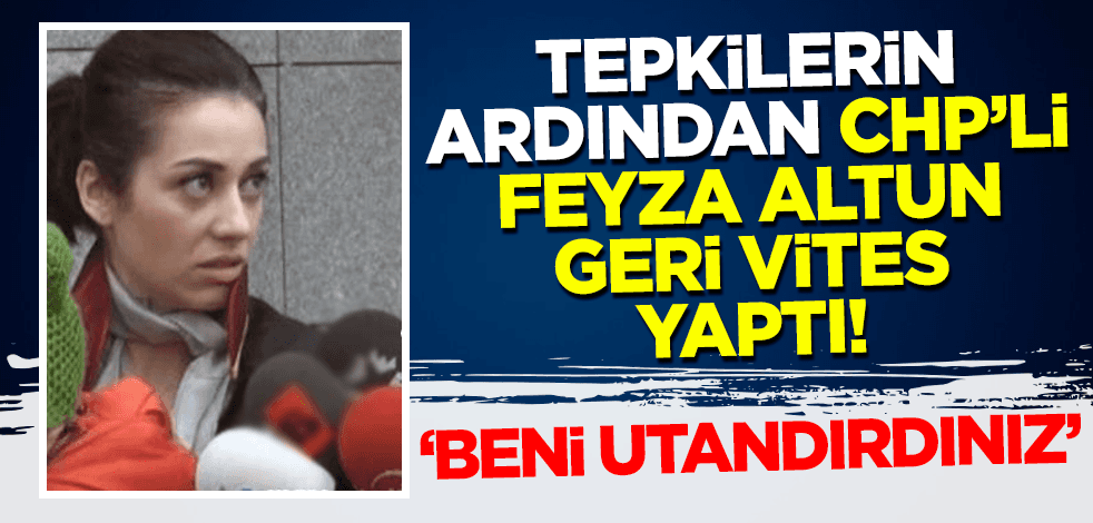 CHP'li Feyza Altun tepkilerin ardından geri vites yaptı: Beni utandırdınız!