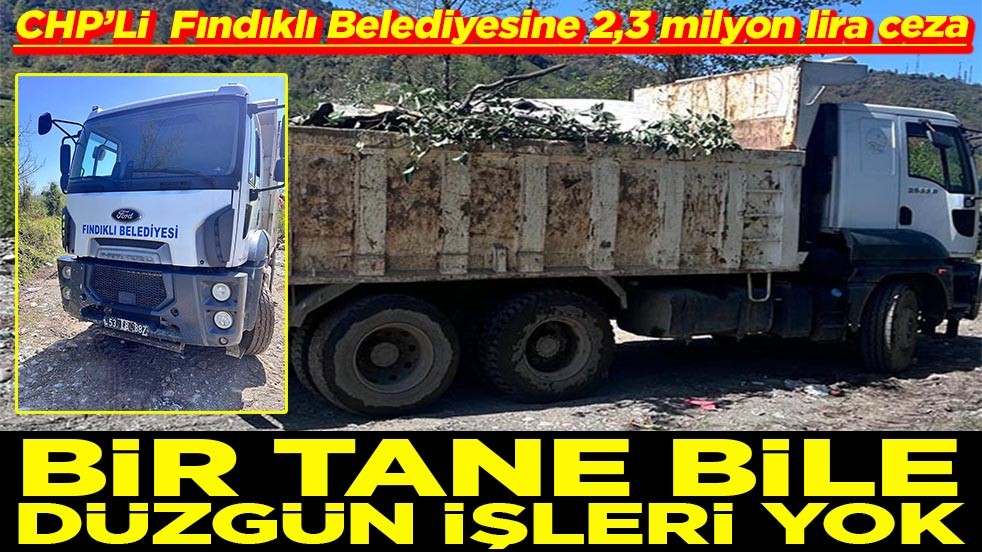 CHP’Lİ Fındıklı Belediyesine 2,3 milyon lira ceza Bir tane düzgün işleri yok