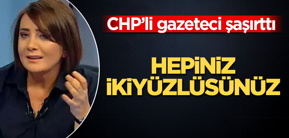 CHP'li gazeteciden ezber bozan çıkış! Hepiniz ikiyüzlüsünüz