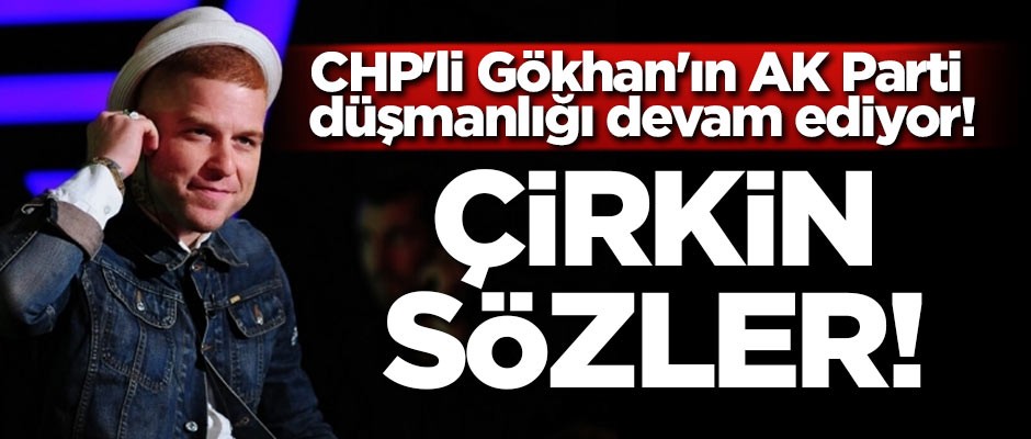 CHP'li Gökhan'ın AK Parti düşmanlığı devam ediyor! Çirkin sözler