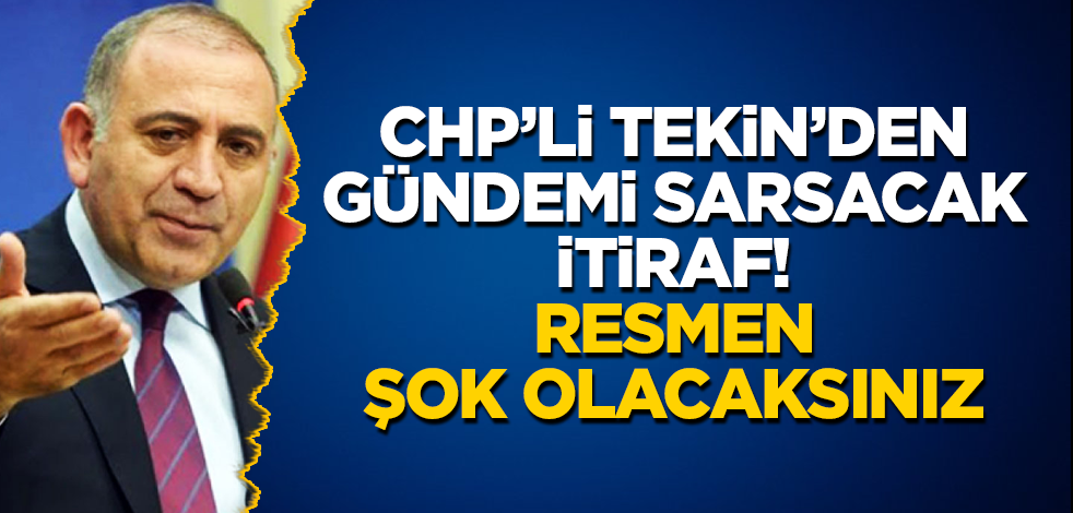 CHP’li Gürsel Tekin'den gündemi sarsacak itiraf! Resmen şok olacaksınız