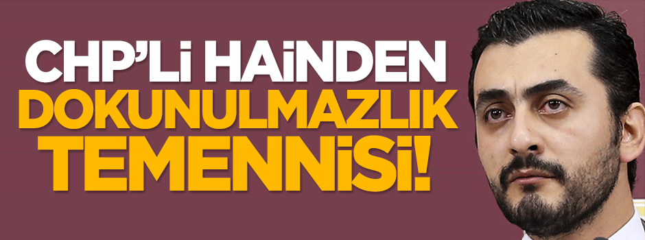 CHP'li hainden 'dokunulmazlık' temennisi